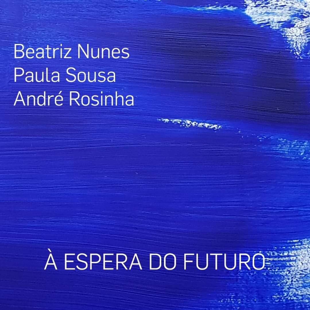 Beatriz Nunes | Paula Sousa | André Rosinha - À ESPERA DO FUTURO